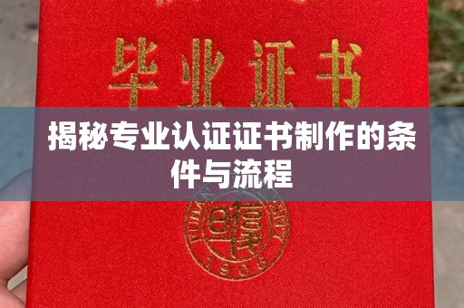 宿松揭秘专业认证证书制作的条件与流程